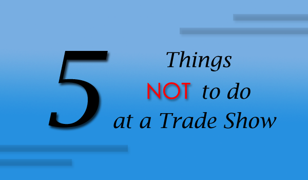 5 Things to NOT do at a Trade Show